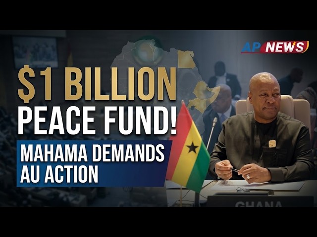 Mahama Backs $1Bn AU Peace Fund Target